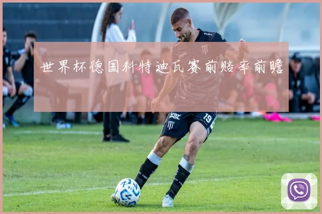 世界杯德国科特迪瓦赛前赔率前瞻