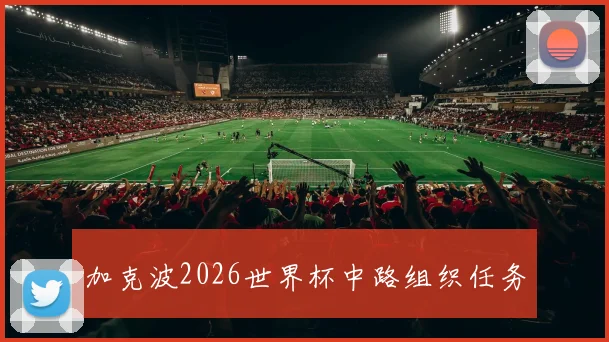 加克波2026世界杯中路组织任务