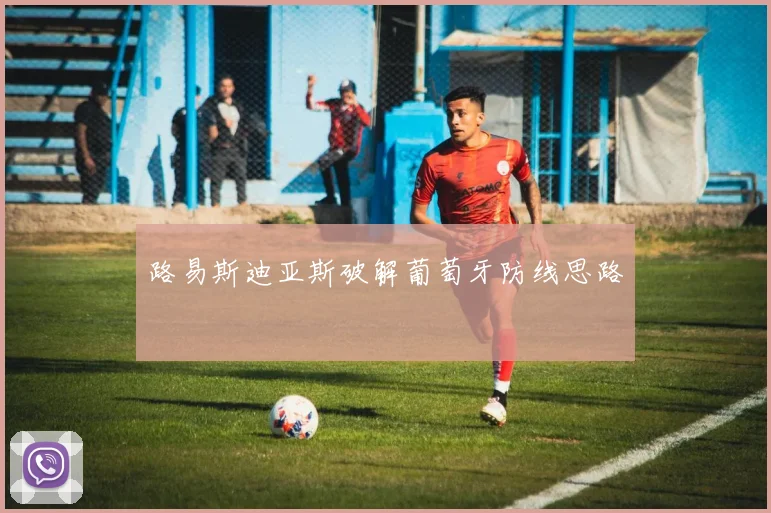 路易斯迪亚斯破解葡萄牙防线思路