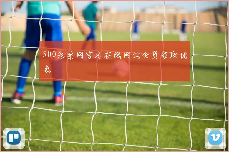 500彩票网官方在线网站会员领取优惠