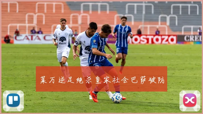 莱万逆足绝杀皇家社会巴萨破防