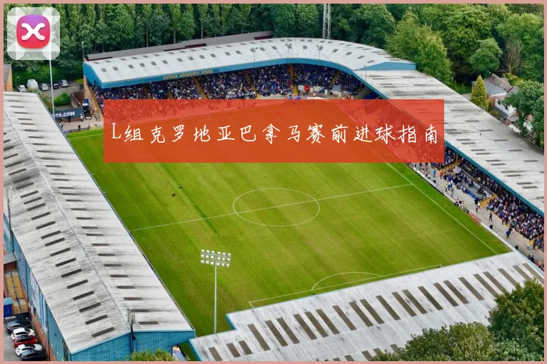 L组克罗地亚巴拿马赛前进球指南